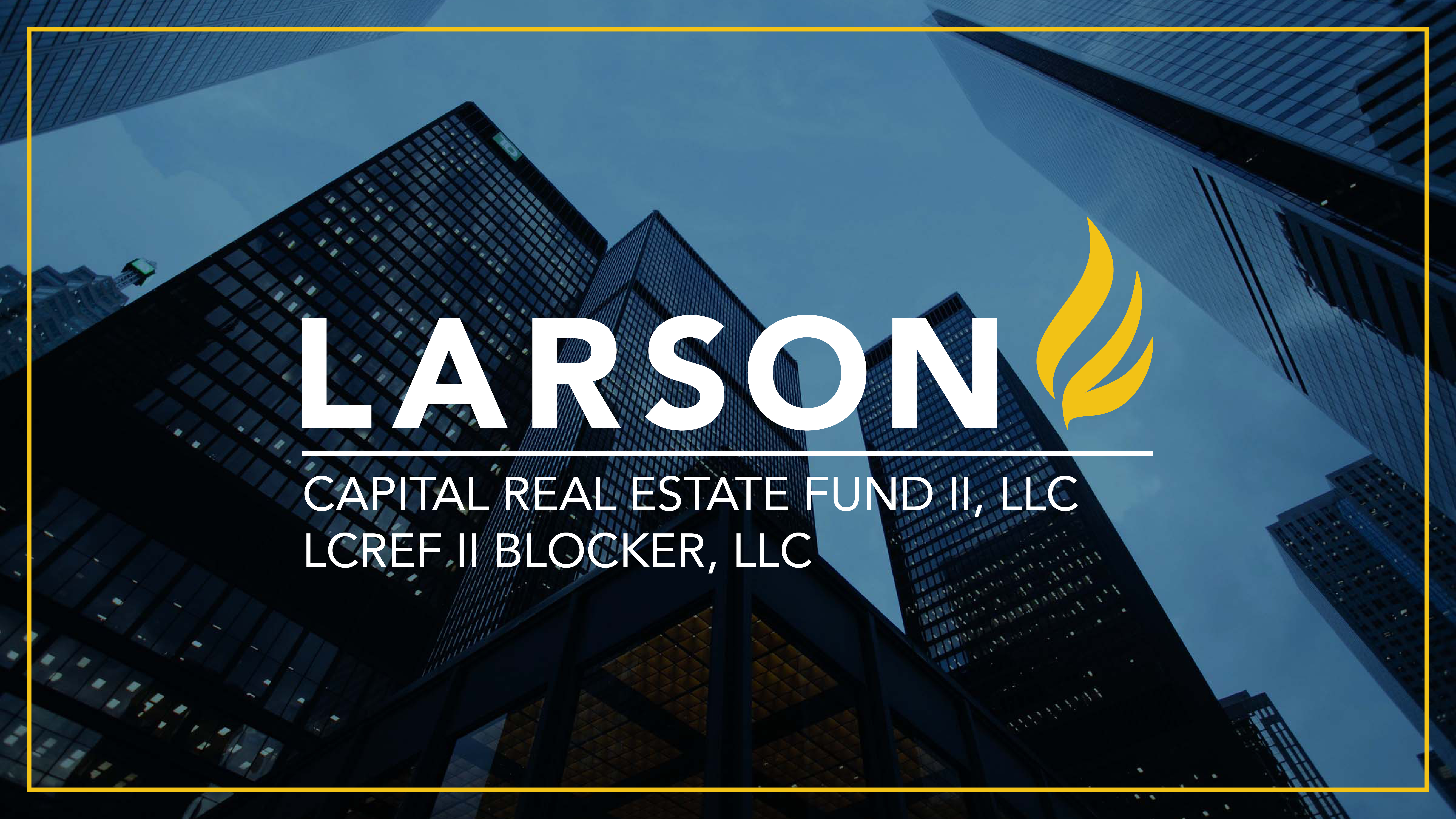Larson Capital Real Estate Fund II, LLC & LCREF II Blocker, LLC