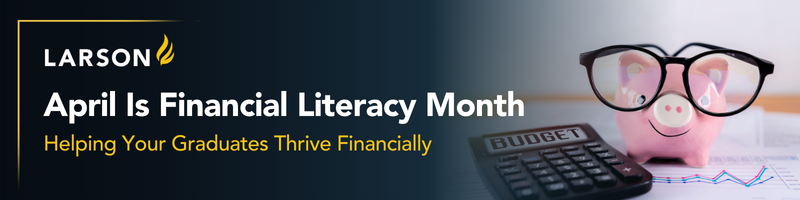 April is Financial Literacy Month. This is a perfect time to reinforce good habits and introduce next-level skills, especially for graduates.